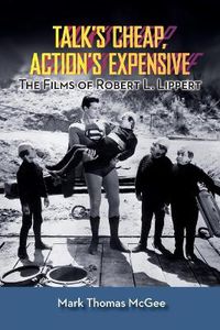 Cover image for Talk's Cheap, Action's Expensive - The Films of Robert L. Lippert