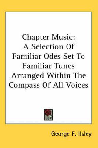 Cover image for Chapter Music: A Selection of Familiar Odes Set to Familiar Tunes Arranged Within the Compass of All Voices