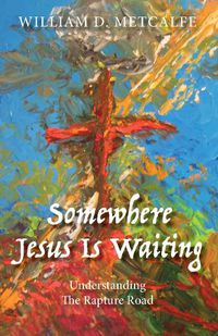 Cover image for Somewhere Jesus Is Waiting: UNDERSTANDING THE RAPTURE ROAD