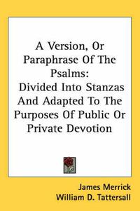 Cover image for A Version, or Paraphrase of the Psalms: Divided Into Stanzas and Adapted to the Purposes of Public or Private Devotion