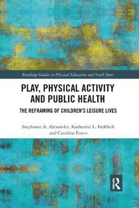 Cover image for Play, Physical Activity and Public Health: The Reframing of Children's Leisure Lives