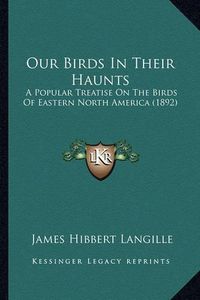 Cover image for Our Birds in Their Haunts: A Popular Treatise on the Birds of Eastern North America (1892)