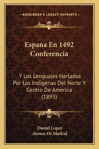 Cover image for Espana En 1492 Conferencia: Y Los Lenguajes Harlados Por Los Indigenas del Norte y Centro de America (1893)