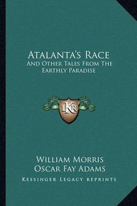 Cover image for Atalanta's Race: And Other Tales from the Earthly Paradise