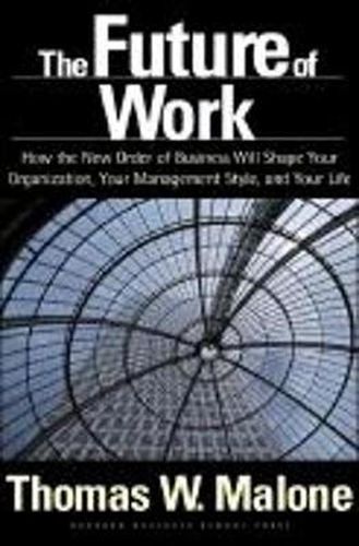 Cover image for The Future of Work: How the New Order of Business Will Shape Your Organization, Your Management Style, and Your Life