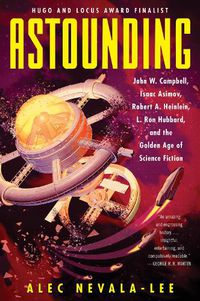 Cover image for Astounding: John W. Campbell, Isaac Asimov, Robert A. Heinlein, L. Ron Hubbard, and the Golden Age of Science Fiction