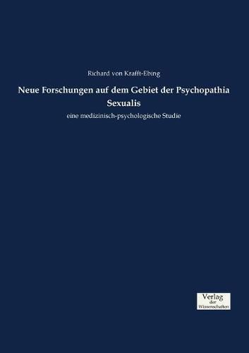 Cover image for Neue Forschungen auf dem Gebiet der Psychopathia Sexualis: eine medizinisch-psychologische Studie