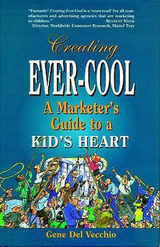 Cover image for Creating Ever-Cool: A Marketer's Guide to a Kid's Heart