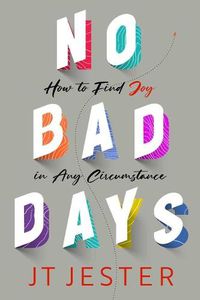 Cover image for No Bad Days: How to Find Joy in Any Circumstance