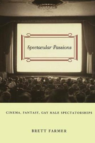 Cover image for Spectacular Passions: Cinema, Fantasy, Gay Male Spectatorships