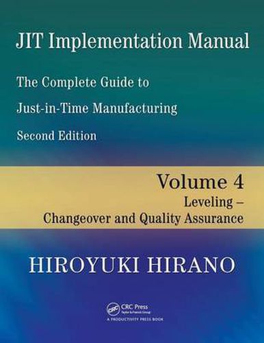 JIT Implementation Manual -- The Complete Guide to Just-In-Time Manufacturing: Volume 4 -- Leveling -- Changeover and Quality Assurance