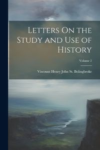 Cover image for Letters On the Study and Use of History; Volume 2