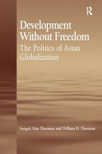 Cover image for Development Without Freedom: The Politics of Asian Globalization