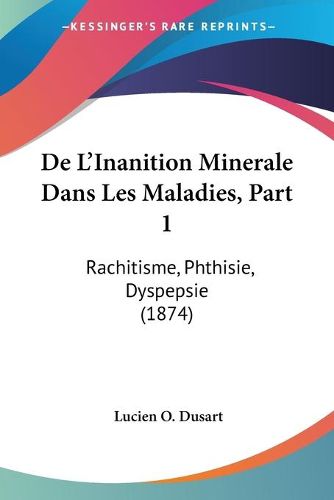 Cover image for de L'Inanition Minerale Dans Les Maladies, Part 1: Rachitisme, Phthisie, Dyspepsie (1874)