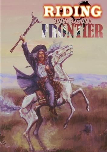 Cover image for Riding the Dark Frontier: Tales of the Weird West