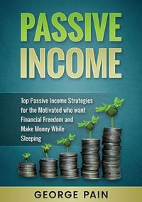 Cover image for Passive Income: Top Passive Income Strategies for the Motivated who want Financial Freedom and Make Money While Sleeping