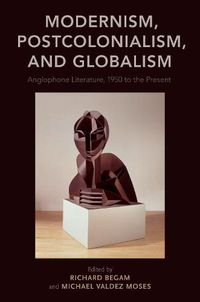 Cover image for Modernism, Postcolonialism, and Globalism: Anglophone Literature, 1950 to the Present