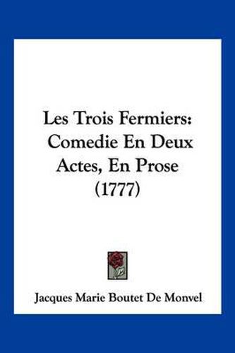 Cover image for Les Trois Fermiers: Comedie En Deux Actes, En Prose (1777)