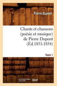 Cover image for Chants Et Chansons (Poesie Et Musique) de Pierre Dupont. Tome 1 (Ed.1851-1854)