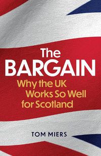 Cover image for The Bargain: Why the UK Works So Well for Scotland