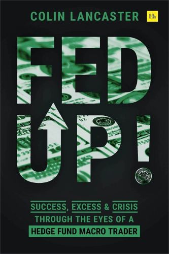 Cover image for Fed Up!: Success, Excess and Crisis Through the Eyes of a Hedge Fund Macro Trader