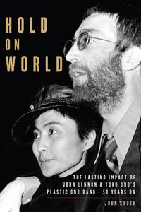 Cover image for Hold On World: The Lasting Impact of John Lennon and Yoko Ono's Plastic Ono Band, Fifty Years On
