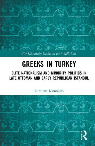 Cover image for Greeks in Turkey: Elite Nationalism and Minority Politics in Late Ottoman and Early Republican Istanbul