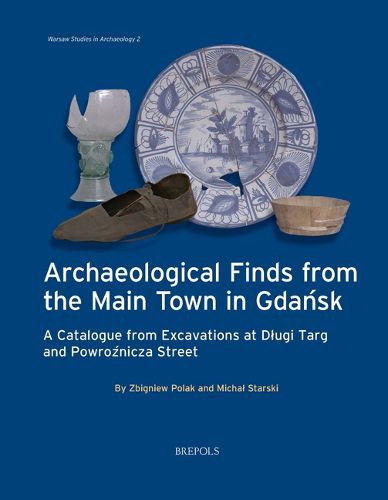 Cover image for Archaeological Finds from the Main Town in Gdansk: A Catalogue from Excavations at Dlugi Targ and Powroznicza Street
