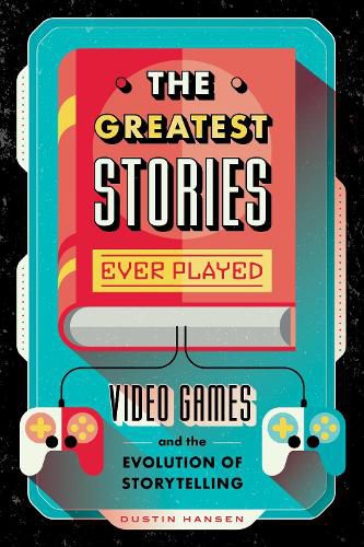 The Greatest Stories Ever Played: Video Games and the Evolution of Storytelling