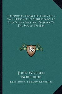 Cover image for Chronicles from the Diary of a War Prisoner in Andersonville and Other Military Prisons of the South in 1864