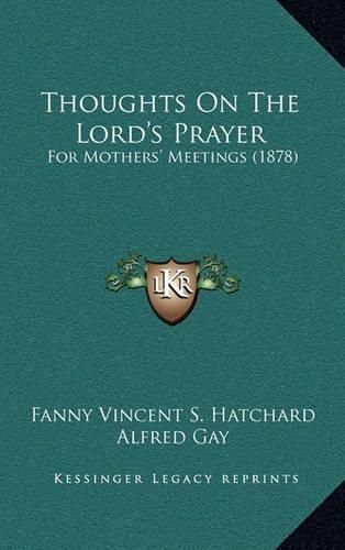 Thoughts on the Lord's Prayer: For Mothers' Meetings (1878)