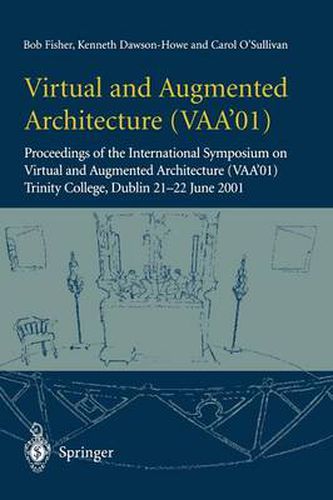 Virtual and Augmented Architecture (VAA'01): Proceedings of the International Symposium on Virtual and Augmented Architecture (VAA'01), Trinity College, Dublin, 21 -22 June 2001