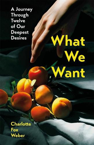 What We Want: A Journey Through Twelve of Our Deepest Desires