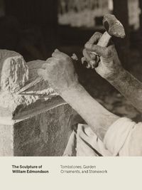 Cover image for The Sculpture of William Edmondson: Tombstones, Garden Ornaments, and Stonework