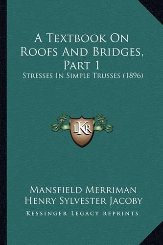 A Textbook on Roofs and Bridges, Part 1: Stresses in Simple Trusses (1896)