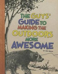 Cover image for The Guys' Guide to Making the Outdoors More Awesome