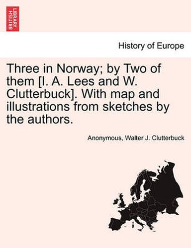 Cover image for Three in Norway; By Two of Them [I. A. Lees and W. Clutterbuck]. with Map and Illustrations from Sketches by the Authors.