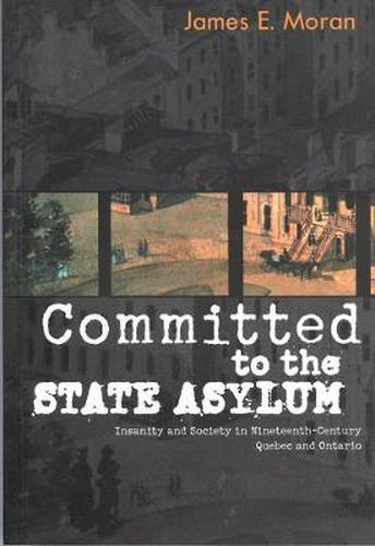 Cover image for Committed to the State Asylum: Insanity and Society in Nineteenth-Century Quebec and Ontario