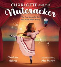 Cover image for Charlotte and the Nutcracker: The True Story of a Girl Who Made Ballet History