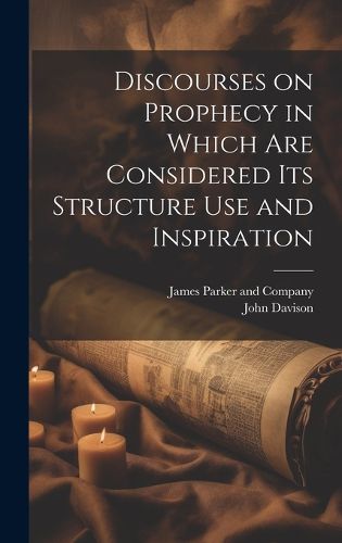 Cover image for Discourses on Prophecy in Which are Considered its Structure Use and Inspiration