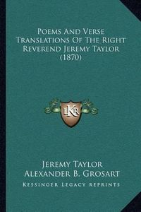 Cover image for Poems and Verse Translations of the Right Reverend Jeremy Taylor (1870)