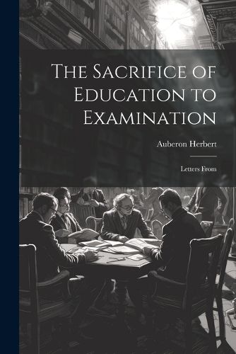 Cover image for The Sacrifice of Education to Examination