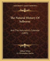 Cover image for The Natural History of Selborne: And the Naturalist's Calendar (1895)