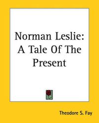 Cover image for Norman Leslie: A Tale Of The Present