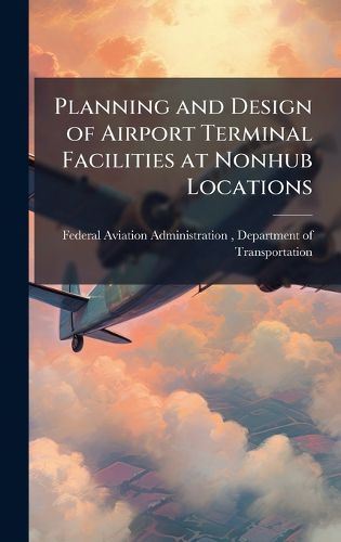 Cover image for Planning and Design of Airport Terminal Facilities at Nonhub Locations