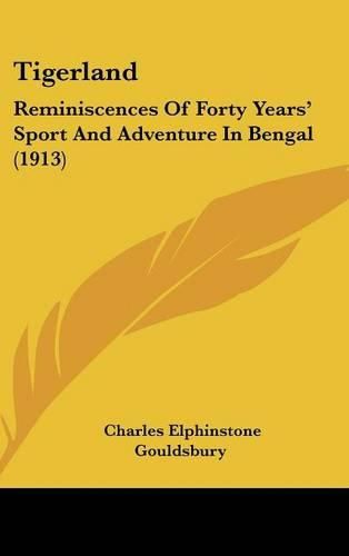 Cover image for Tigerland: Reminiscences of Forty Years' Sport and Adventure in Bengal (1913)