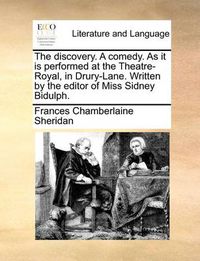 Cover image for The Discovery. a Comedy. as It Is Performed at the Theatre-Royal, in Drury-Lane. Written by the Editor of Miss Sidney Bidulph.