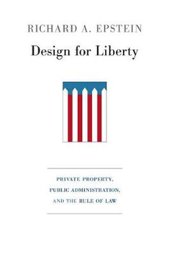 Cover image for Design for Liberty: Private Property, Public Administration, and the Rule of Law