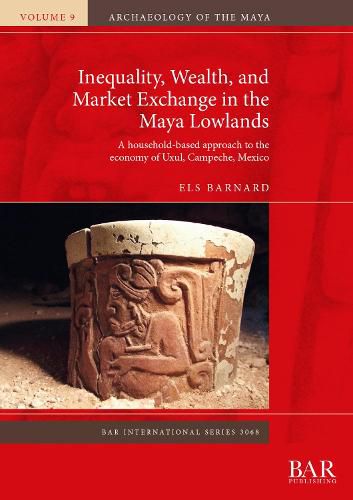 Cover image for Inequality, Wealth, and Market Exchange in the Maya Lowlands: A household-based approach to the economy of Uxul, Campeche, Mexico