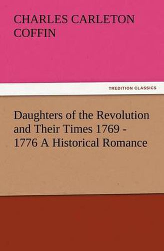 Cover image for Daughters of the Revolution and Their Times 1769 - 1776 A Historical Romance